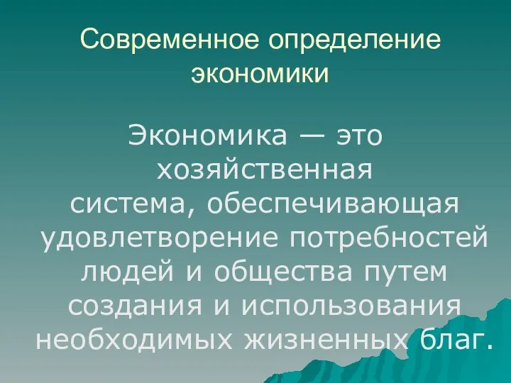 Современное определение экономики Экономика — это хозяйственная система, обеспечивающая удовлетворение потребностей