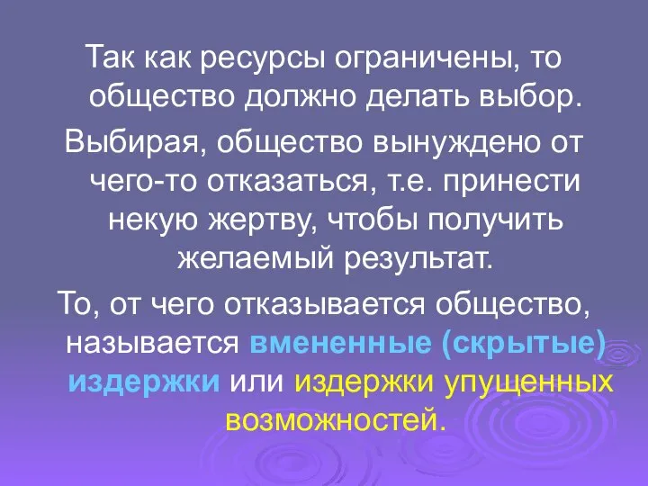 Так как ресурсы ограничены, то общество должно делать выбор. Выбирая, общество