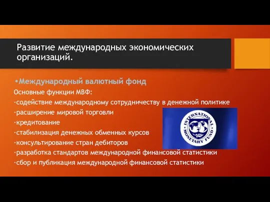 Развитие международных экономических организаций. Международный валютный фонд Основные функции МВФ: ·содействие