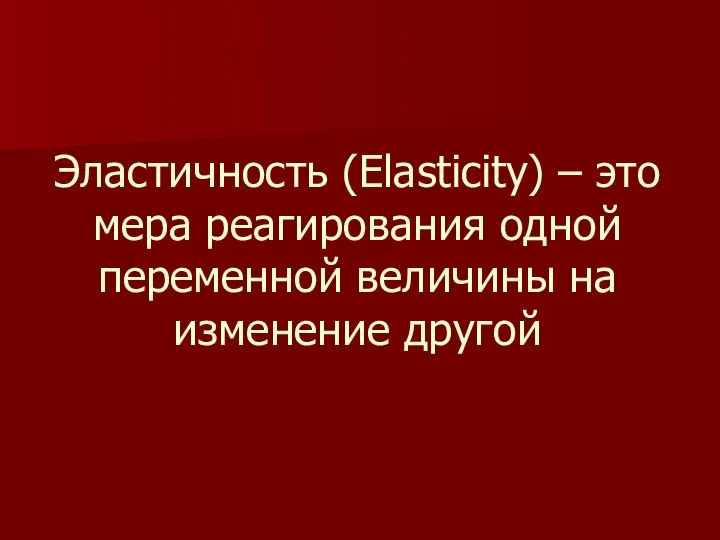 Эластичность (Elasticity) – это мера реагирования одной переменной величины на изменение другой