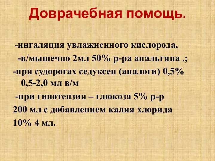 Доврачебная помощь. -ингаляция увлажненного кислорода, -в/мышечно 2мл 50% р-ра анальгина .;