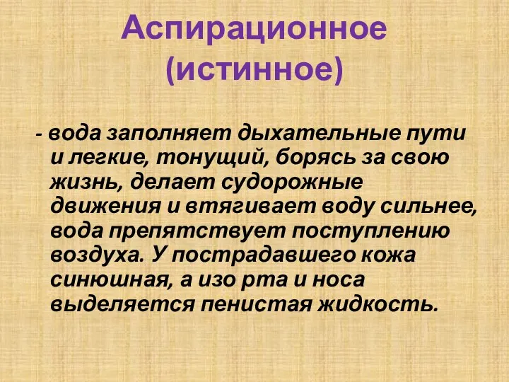 Аспирационное (истинное) - вода заполняет дыхательные пути и легкие, тонущий, борясь