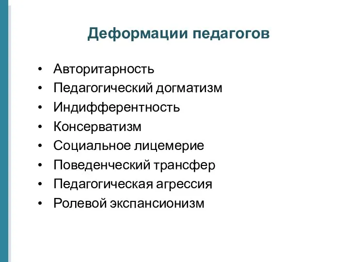 Деформации педагогов Авторитарность Педагогический догматизм Индифферентность Консерватизм Социальное лицемерие Поведенческий трансфер Педагогическая агрессия Ролевой экспансионизм