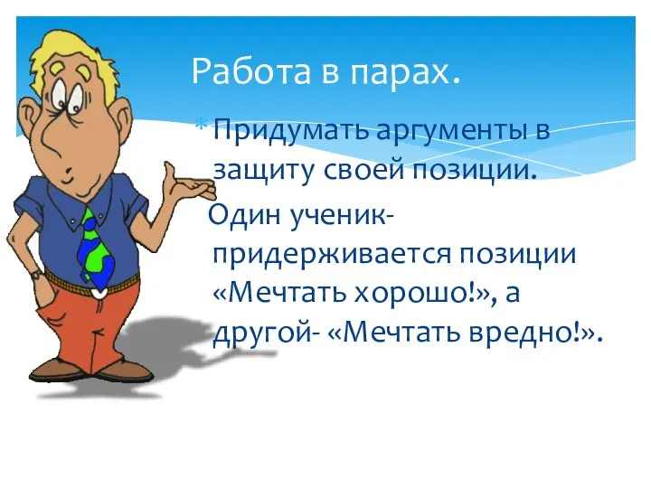 Придумать аргументы в защиту своей позиции. Один ученик- придерживается позиции «Мечтать