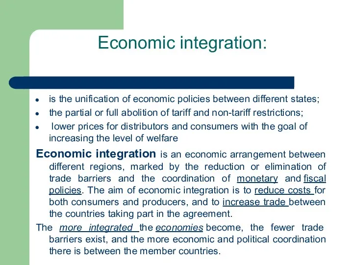 Economic integration: is the unification of economic policies between different states;