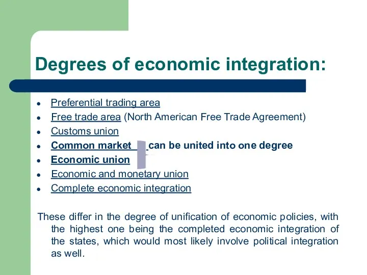 Degrees of economic integration: Preferential trading area Free trade area (North