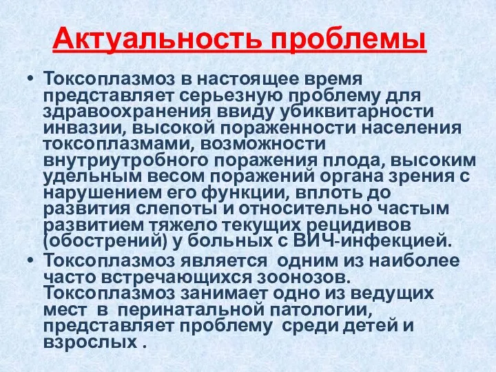 Актуальность проблемы Токсоплазмоз в настоящее время представляет серьезную проблему для здравоохранения