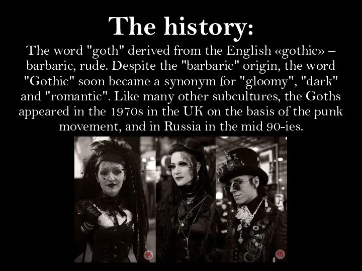 The history: The word "goth" derived from the English «gothic» –