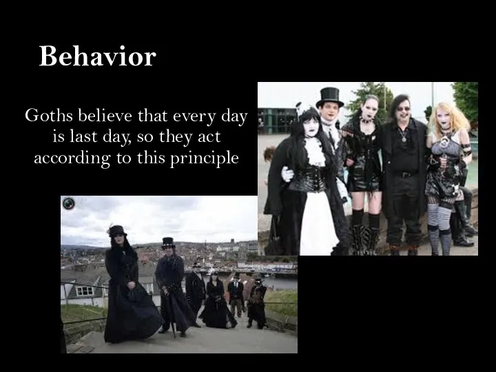 Behavior Goths believe that every day is last day, so they act according to this principle