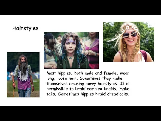 Hairstyles Most hippies, both male and female, wear long, loose hair.