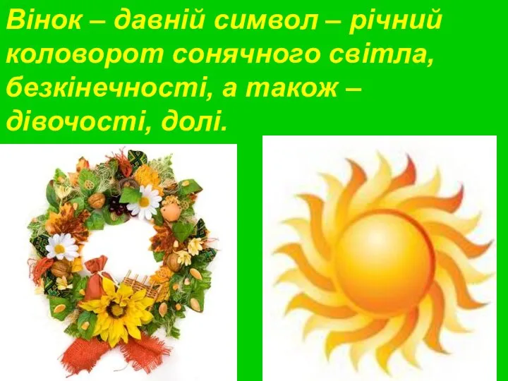 Вінок – давній символ – річний коловорот сонячного світла, безкінечності, а також – дівочості, долі.