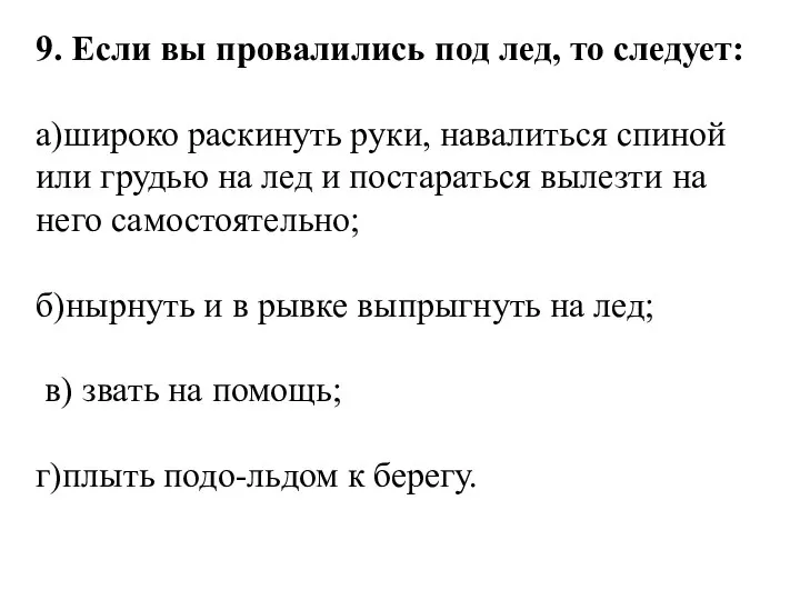 9. Если вы провалились под лед, то следует: а)широко раскинуть руки,