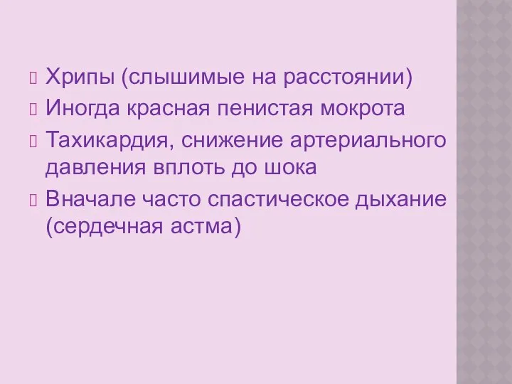 Хрипы (слышимые на расстоянии) Иногда красная пенистая мокрота Тахикардия, снижение артериального