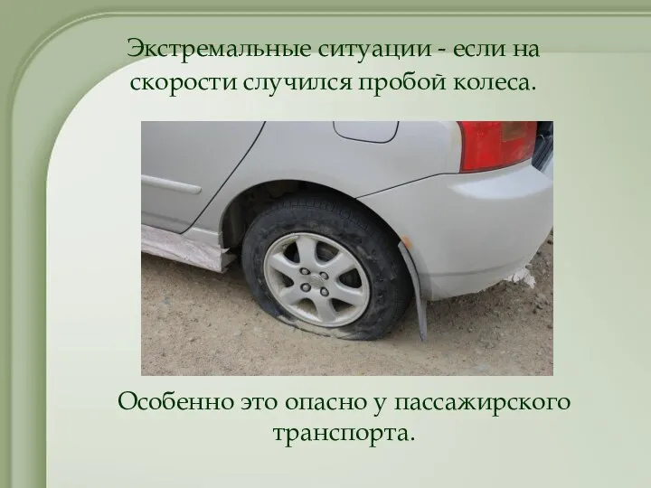 Особенно это опасно у пассажирского транспорта. Экстремальные ситуации - если на скорости случился пробой колеса.