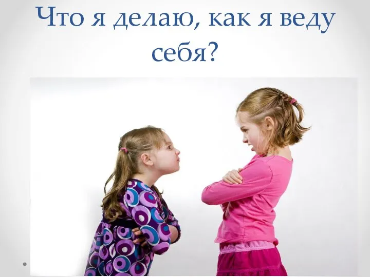 Что я делаю, как я веду себя?