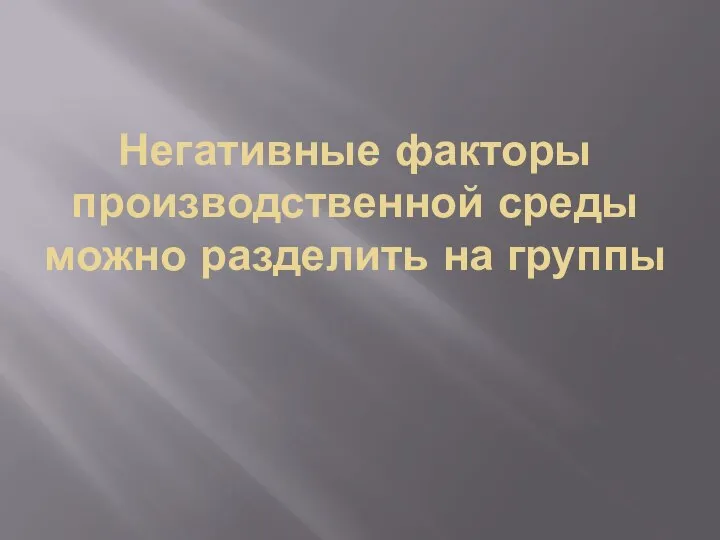 Негативные факторы производственной среды можно разделить на группы