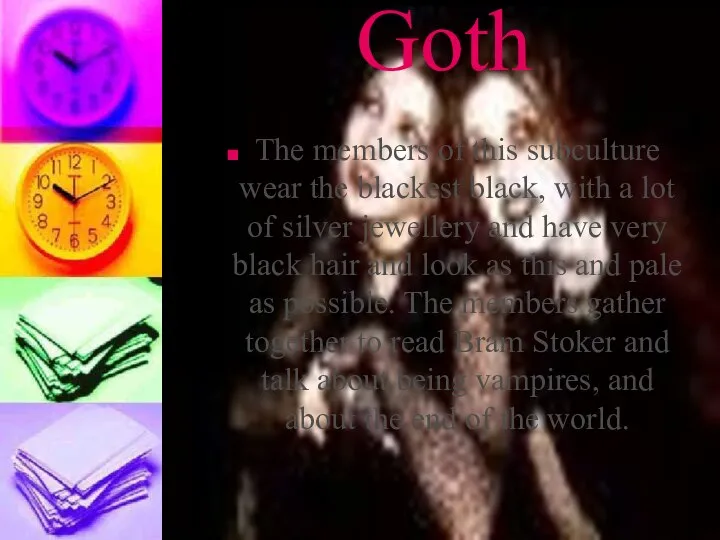 Goth The members of this subculture wear the blackest black, with