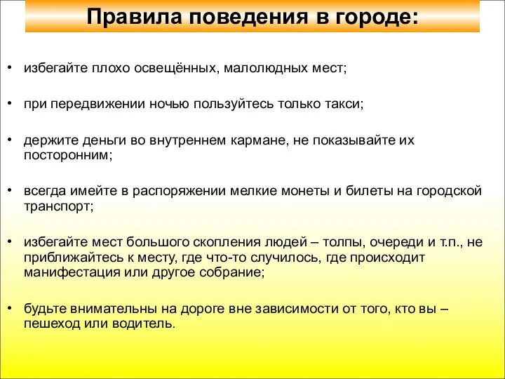 избегайте плохо освещённых, малолюдных мест; при передвижении ночью пользуйтесь только такси;