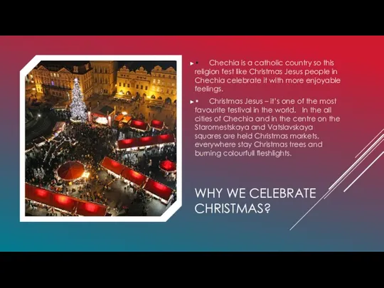 WHY WE CELEBRATE CHRISTMAS? • Chechia is a catholic country so