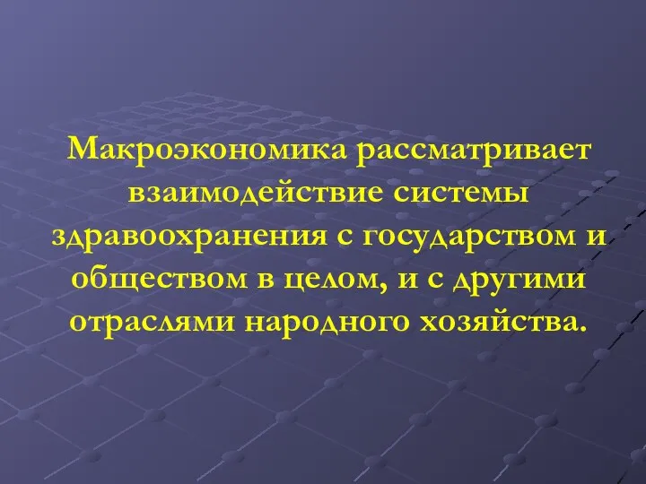 Макроэкономика рассматривает взаимодействие системы здравоохранения с государством и обществом в целом,