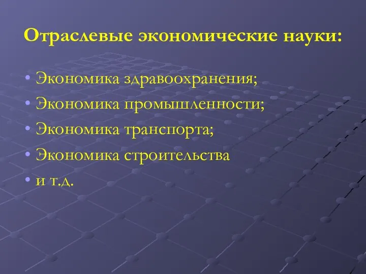 Отраслевые экономические науки: Экономика здравоохранения; Экономика промышленности; Экономика транспорта; Экономика строительства и т.д.