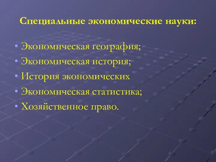 Специальные экономические науки: Экономическая география; Экономическая история; История экономических Экономическая статистика; Хозяйственное право.