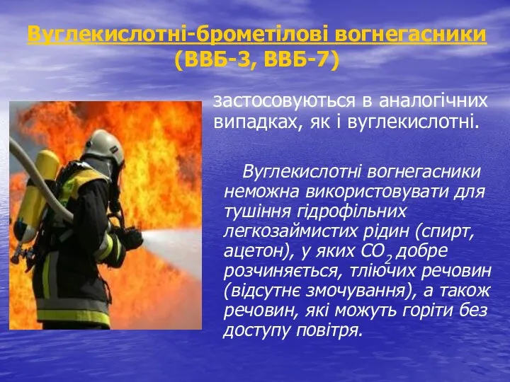 застосовуються в аналогічних випадках, як і вуглекислотні. Вуглекислотні вогнегасники неможна використовувати