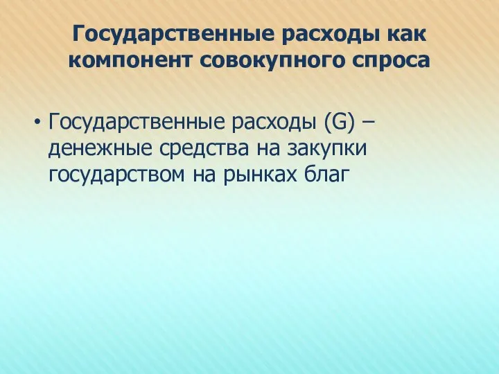 Государственные расходы как компонент совокупного спроса Государственные расходы (G) – денежные