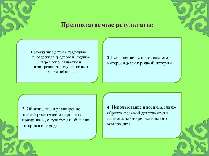 Предполагаемые результаты: 1.Приобщение детей к традициям проведения народного праздника через сопереживание