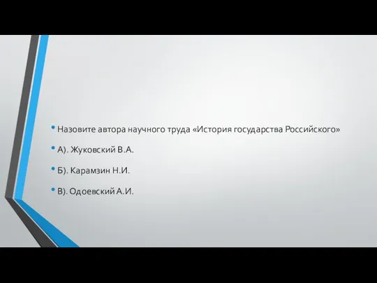 Назовите автора научного труда «История государства Российского» А). Жуковский В.А. Б). Карамзин Н.И. В). Одоевский А.И.