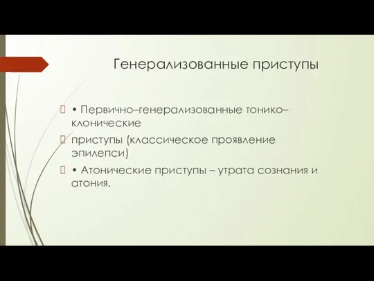 Генерализованные приступы • Первично–генерализованные тонико–клонические приступы (классическое проявление эпилепси) • Атонические