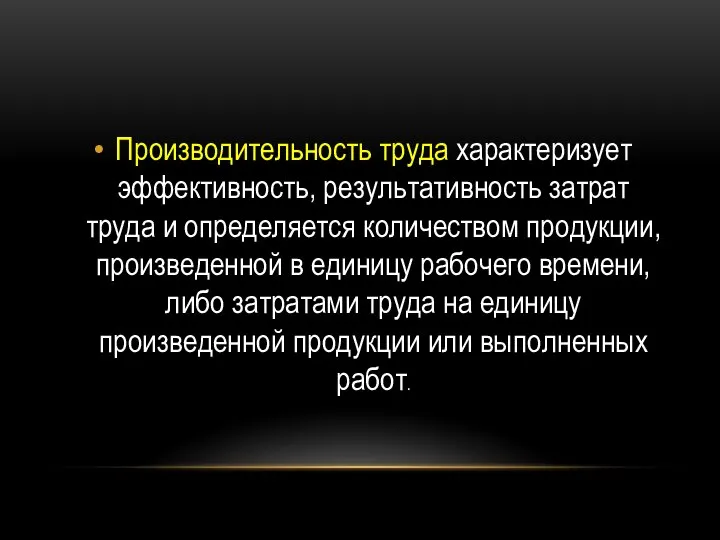 Производительность труда характеризует эффективность, результативность затрат труда и определяется количеством продукции,