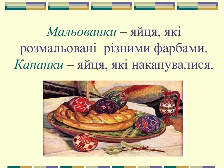 Мальованки – яйця, які розмальовані різними фарбами. Капанки – яйця, які накапувалися.