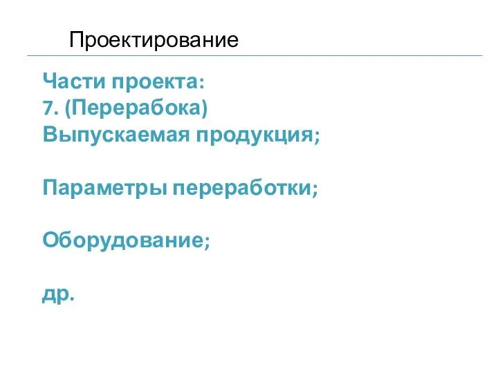 Части проекта: 7. (Перерабока) Выпускаемая продукция; Параметры переработки; Оборудование; др. Проектирование