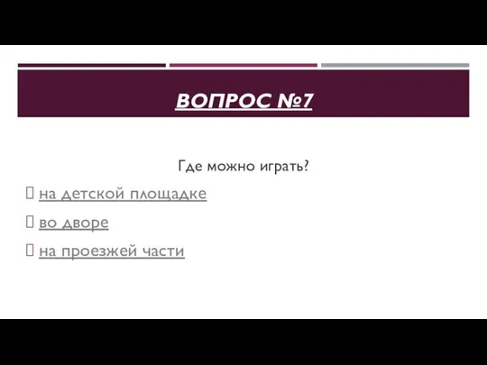 ВОПРОС №7 Где можно играть? на детской площадке во дворе на проезжей части