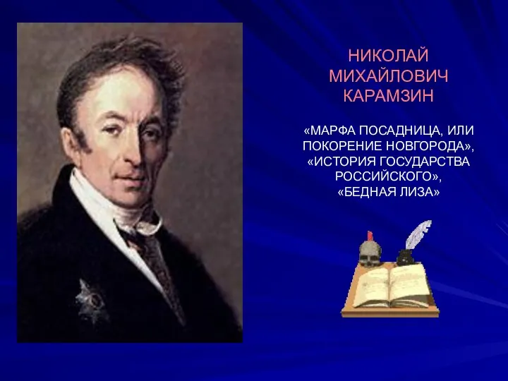 НИКОЛАЙ МИХАЙЛОВИЧ КАРАМЗИН «МАРФА ПОСАДНИЦА, ИЛИ ПОКОРЕНИЕ НОВГОРОДА», «ИСТОРИЯ ГОСУДАРСТВА РОССИЙСКОГО», «БЕДНАЯ ЛИЗА»