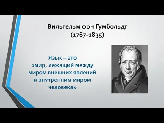 Вильгельм фон Гумбольдт (1767-1835) Язык – это «мир, лежащий между миром