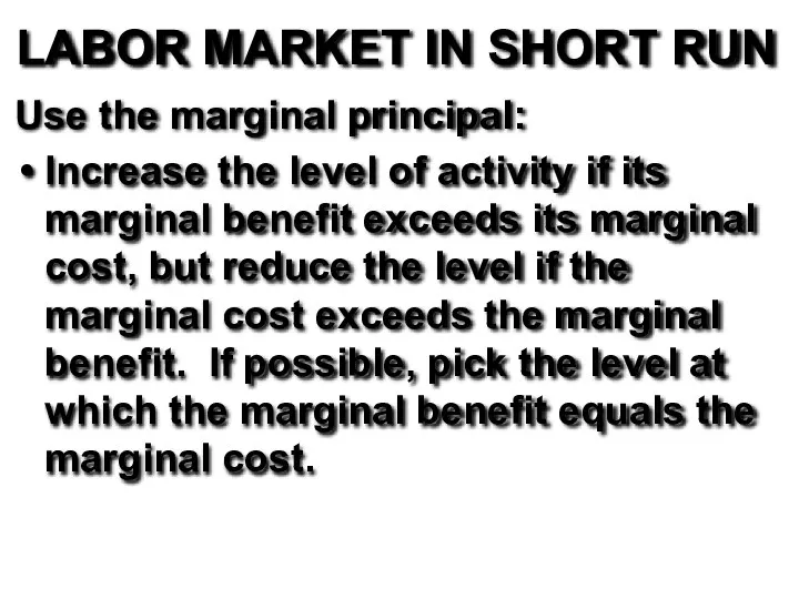 LABOR MARKET IN SHORT RUN Use the marginal principal: Increase the