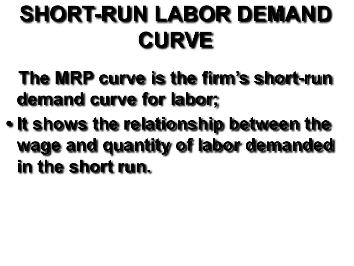 SHORT-RUN LABOR DEMAND CURVE The MRP curve is the firm’s short-run