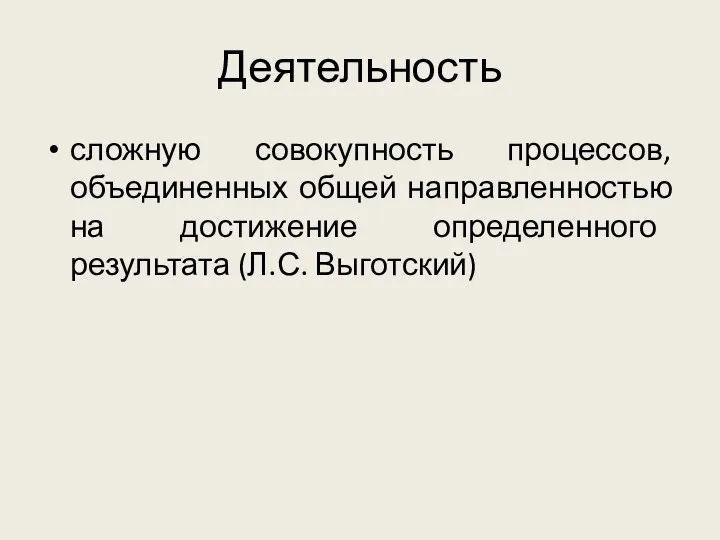 Деятельность сложную совокупность процессов, объединенных общей направленностью на достижение определенного результата (Л.С. Выготский)