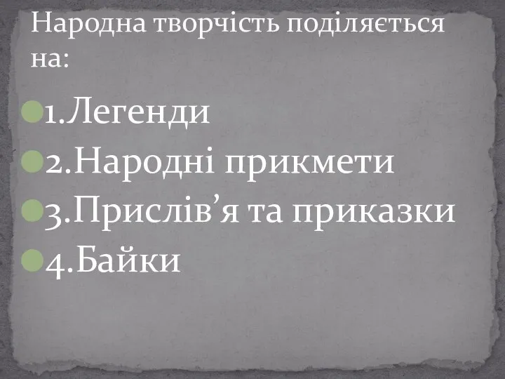 1.Легенди 2.Народні прикмети 3.Прислів’я та приказки 4.Байки Народна творчість поділяється на: