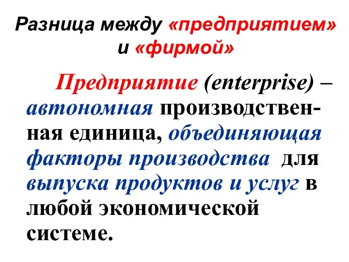 Разница между «предприятием» и «фирмой» Предприятие (enterprise) – автономная производствен-ная единица,