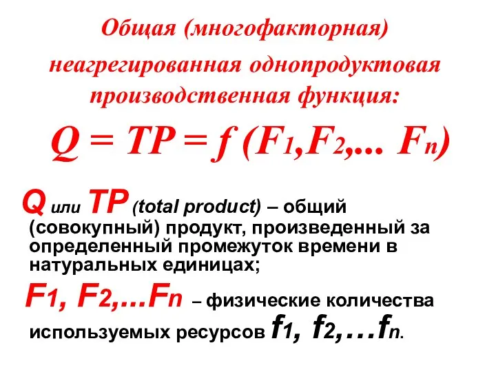 Общая (многофакторная) неагрегированная однопродуктовая производственная функция: Q = TP = f