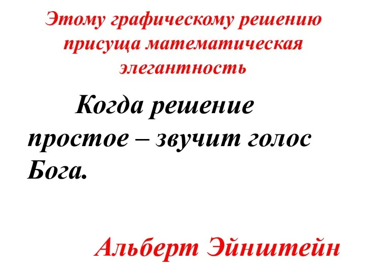 Этому графическому решению присуща математическая элегантность Когда решение простое – звучит голос Бога. Альберт Эйнштейн