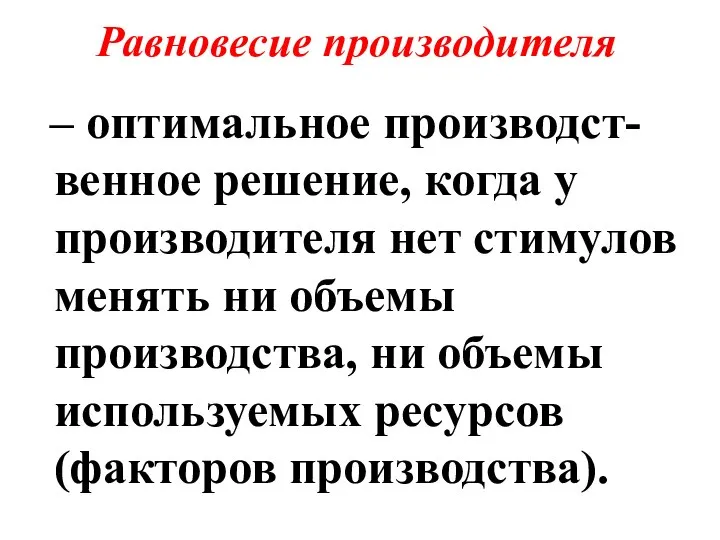 Равновесие производителя – оптимальное производст-венное решение, когда у производителя нет стимулов