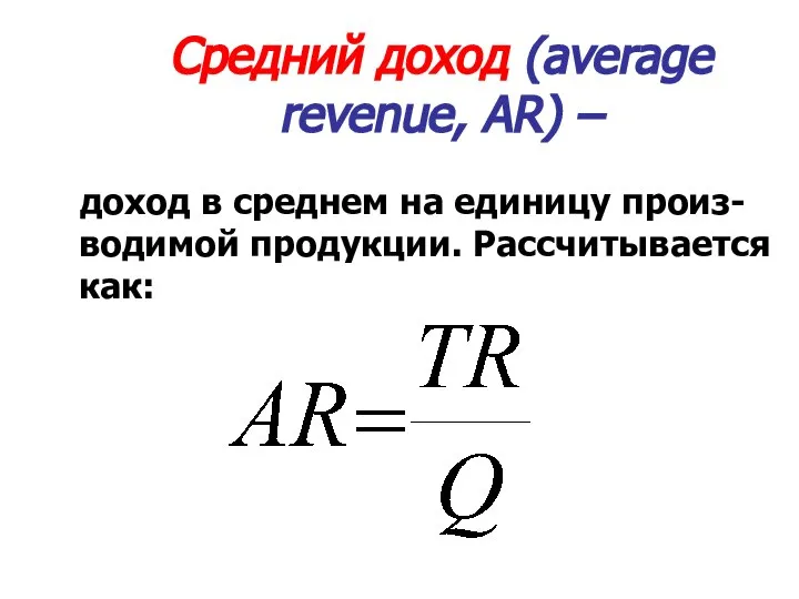 Средний доход (average revenue, AR) – доход в среднем на единицу произ-водимой продукции. Рассчитывается как: