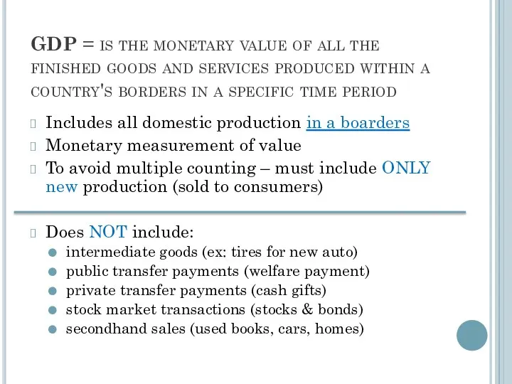 GDP = is the monetary value of all the finished goods