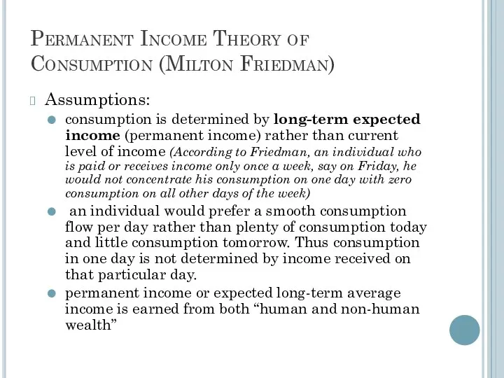 Permanent Income Theory of Consumption (Milton Friedman) Assumptions: consumption is determined