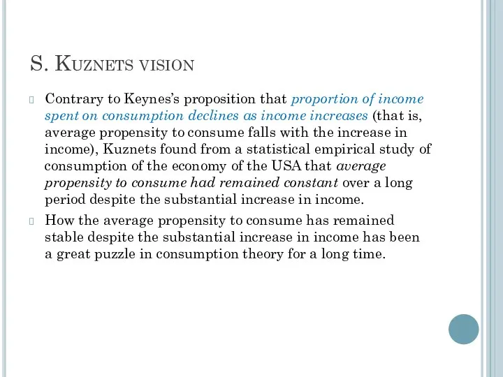 S. Kuznets vision Contrary to Keynes’s proposition that proportion of income