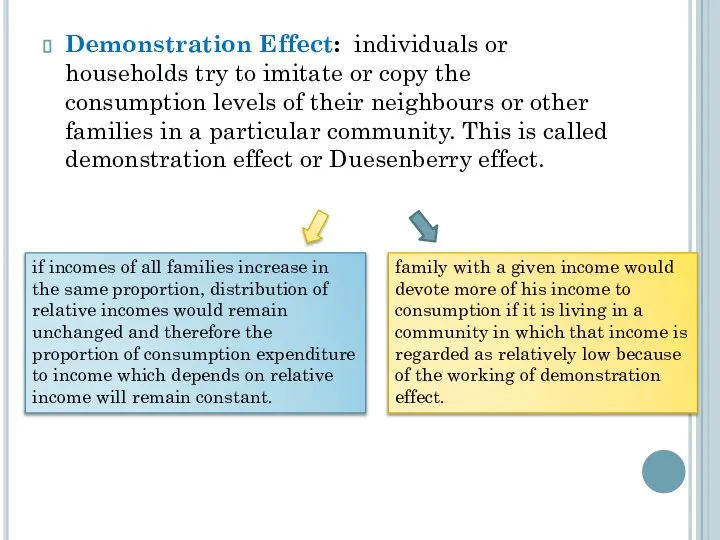 Demonstration Effect: individuals or households try to imitate or copy the